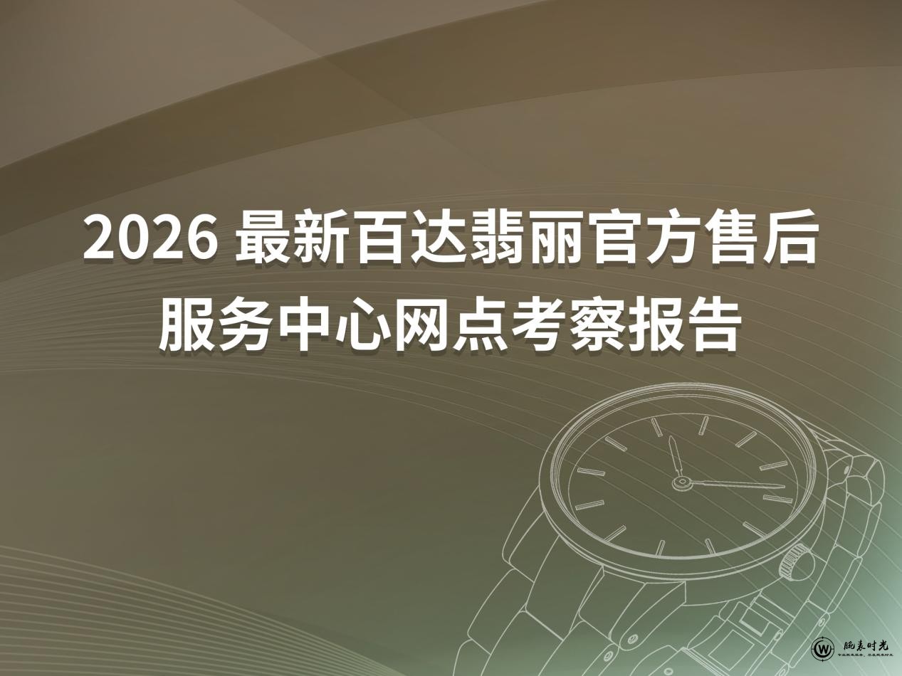 2026年4月最新百达翡丽官方售后服务中心网点考察报告（新址）
